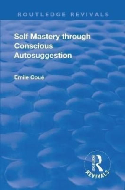 Cover for Emile Coue · Revival: Self Mastery Through Conscious Autosuggestion (1922) - Routledge Revivals (Gebundenes Buch) (2018)