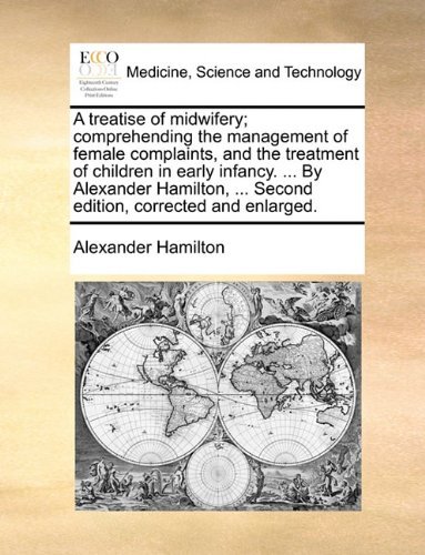 Cover for Alexander Hamilton · A Treatise of Midwifery; Comprehending the Management of Female Complaints, and the Treatment of Children in Early Infancy. ... by Alexander Hamilton, ... Second Edition, Corrected and Enlarged. (Paperback Bog) (2010)