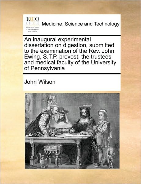 Cover for John Wilson · An Inaugural Experimental Dissertation on Digestion, Submitted to the Examination of the Rev. John Ewing, S.t.p. Provost; the Trustees and Medical Facult (Taschenbuch) (2010)