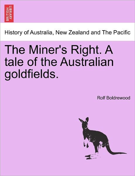 The Miner's Right. a Tale of the Australian Goldfields. - Rolf Boldrewood - Kirjat - British Library, Historical Print Editio - 9781240899890 - maanantai 10. tammikuuta 2011