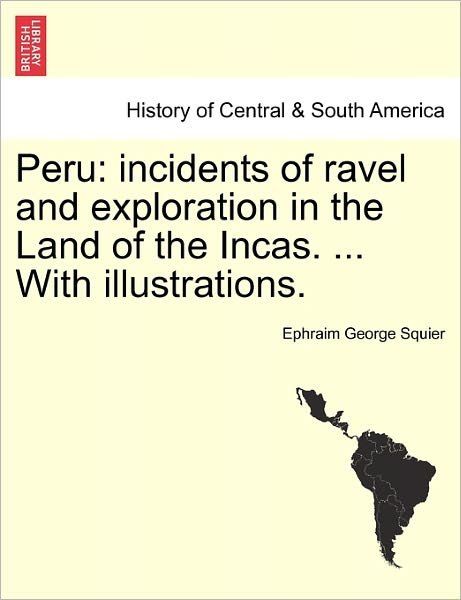 Cover for Ephraim George Squier · Peru: Incidents of Ravel and Exploration in the Land of the Incas. ... with Illustrations. (Taschenbuch) (2011)