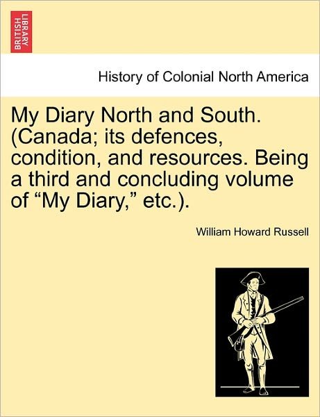 My Diary North and South. (Canada; Its Defences, Condition, and Resources. Being a Third and Concluding Volume of - William Howard Russell - Livres - British Library, Historical Print Editio - 9781241508890 - 26 mars 2011