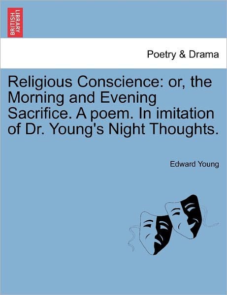 Religious Conscience: Or, the Morning and Evening Sacrifice. a Poem. in Imitation of Dr. Young's Night Thoughts. - Edward Young - Books - British Library, Historical Print Editio - 9781241540890 - March 28, 2011