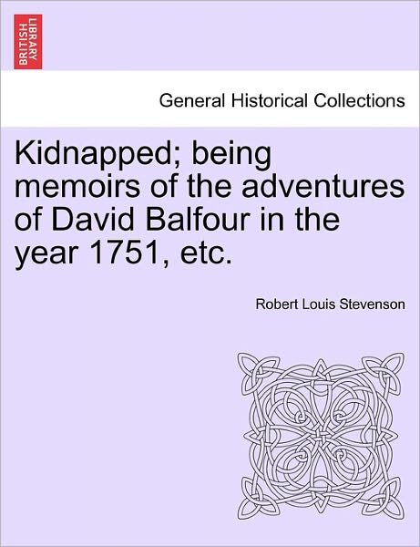Kidnapped; Being Memoirs of the Adventures of David Balfour in the Year 1751, Etc. - Robert Louis Stevenson - Kirjat - British Library, Historical Print Editio - 9781241579890 - perjantai 1. huhtikuuta 2011