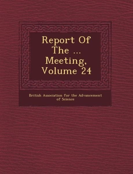 Report of the ... Meeting, Volume 24 - British Association for the Advancement - Bøger - Saraswati Press - 9781249461890 - 1. september 2012
