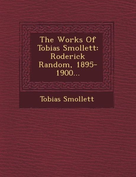 The Works of Tobias Smollett: Roderick Random, 1895-1900... - Tobias George Smollett - Books - Saraswati Press - 9781249601890 - October 1, 2012