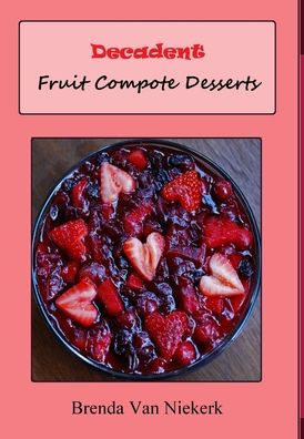 Cover for Brenda Van Niekerk · Decadent Fruit Compote Desserts (Hardcover Book) (2013)