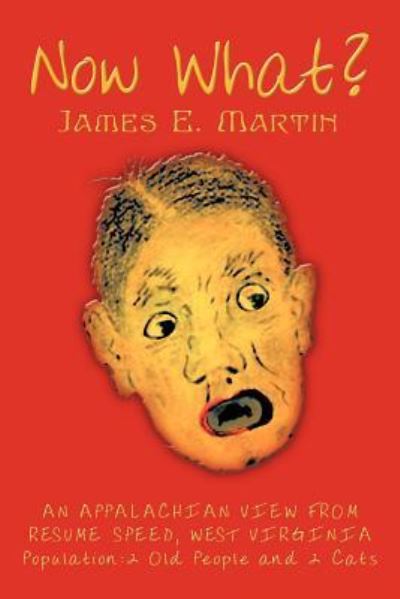 Now What?: An Appalachian View From Resume Speed, West Virginia Population:2 Old People and 2 Cats - James E. Martin - Books - 1st Books Library - 9781403393890 - April 17, 2003