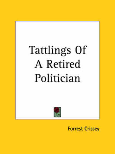 Cover for Forrest Crissey · Tattlings of a Retired Politician (Paperback Book) (2004)