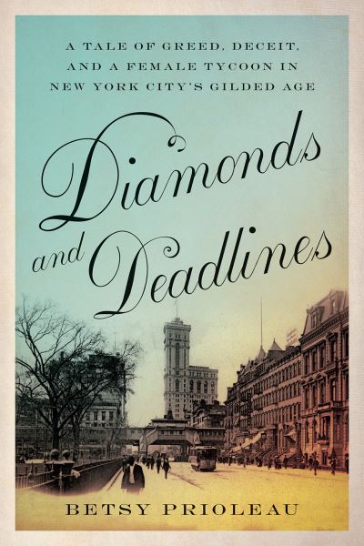 Cover for Betsy Prioleau · Diamonds and Deadlines: A Tale of Greed, Deceit, and a Female Tycoon in New York City’s Gilded Age (Paperback Book) (2024)