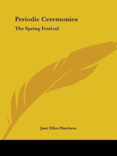 Periodic Ceremonies: the Spring Festival - Jane Ellen Harrison - Books - Kessinger Publishing, LLC - 9781425313890 - December 8, 2005