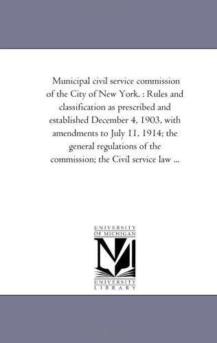 Cover for Michigan Historical Reprint Series · Municipal Civil Service Commission of the City of New York. : Rules and Classification As Prescribed and Established December 4, 1903, with Amendments ... of the Commission; the Civil Service Law ... (Paperback Book) (2006)