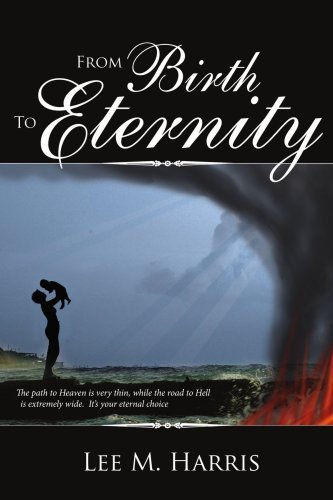 From Birth to Eternity - Lee Harris - Bücher - AuthorHouse - 9781425917890 - 24. März 2006