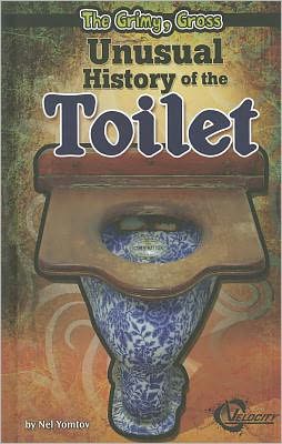 Cover for Nelson Yomtov · The Grimy, Gross Unusual History of the Toilet (Hardcover Book) (2011)