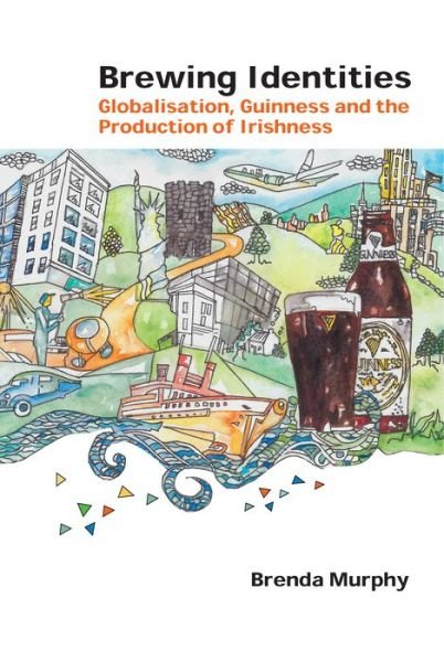 Cover for Brenda Murphy · Brewing Identities: Globalisation, Guinness and the Production of Irishness - Global Studies in Education (Hardcover Book) [New edition] (2014)