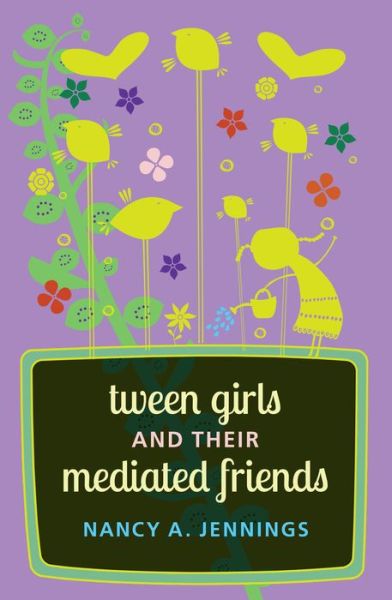 Cover for Nancy A. Jennings · Tween Girls and their Mediated Friends - Mediated Youth (Hardcover Book) [New edition] (2014)