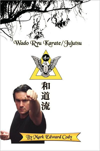 Wado Ryu Karate / Jujutsu - Mark Edward Cody - Livros - AuthorHouse - 9781434319890 - 29 de novembro de 2007