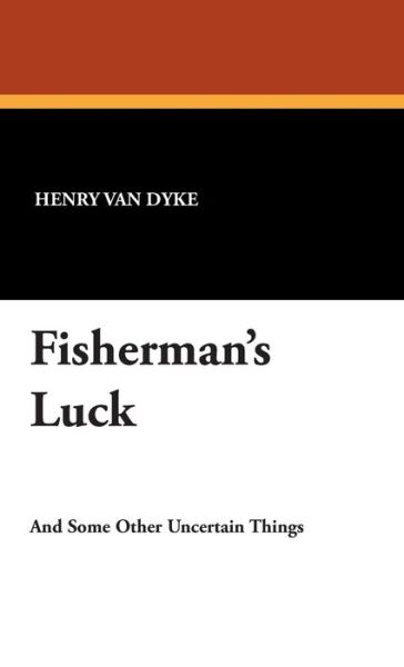 Fisherman's Luck - Henry Van Dyke - Książki - Wildside Press - 9781434489890 - 23 września 2007