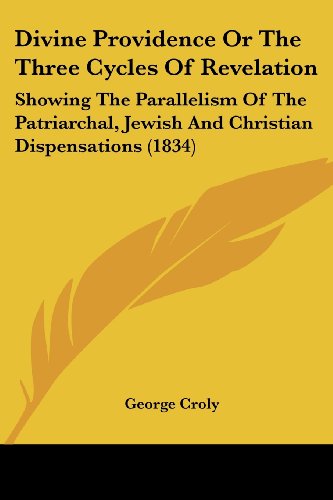 Cover for George Croly · Divine Providence or the Three Cycles of Revelation: Showing the Parallelism of the Patriarchal, Jewish and Christian Dispensations (1834) (Paperback Book) (2008)