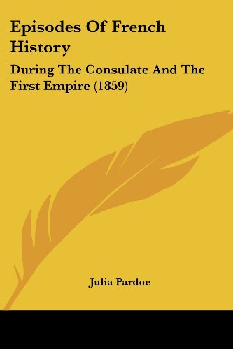 Cover for Julia Pardoe · Episodes of French History: During the Consulate and the First Empire (1859) (Paperback Book) (2008)