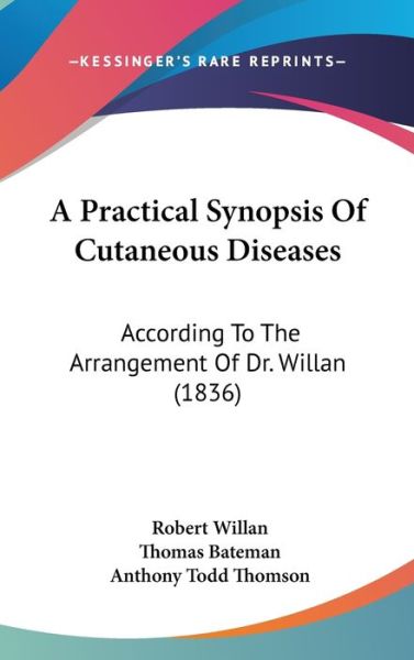 Cover for Robert Willan · A Practical Synopsis of Cutaneous Diseases: According to the Arrangement of Dr. Willan (1836) (Gebundenes Buch) (2009)