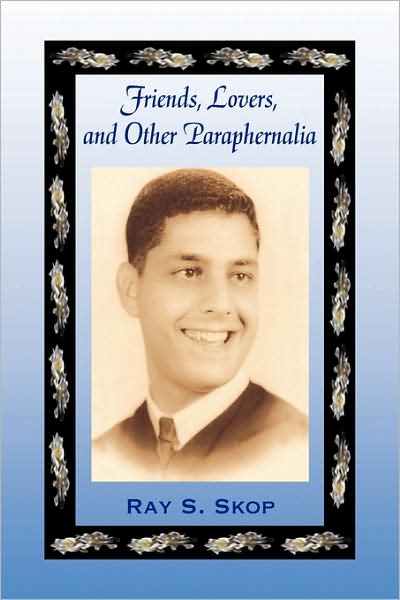 Cover for Ray S. Skop · Friends, Lovers, and Other Paraphernalia (Hardcover Book) (2009)