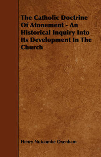 Cover for Henry Nutcombe Oxenham · The Catholic Doctrine of Atonement - an Historical Inquiry into Its Development in the Church (Paperback Book) (2008)