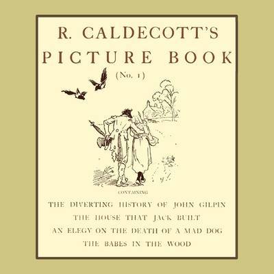 Cover for Randolph Caldecott · R. Caldecott's Picture Book - No. 1 - Containing the Diverting History of John Gilpin, the House That Jack Built, an Elegy on the Death of a Mad Dog, (Paperback Book) (2009)