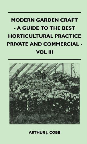 Modern Garden Craft - a Guide to the Best Horticultural Practice Private and Commercial - Vol III - Arthur J. Cobb - Books - Newman Press - 9781446512890 - November 16, 2010