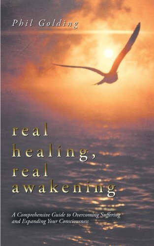 Cover for Phil Golding · Real Healing, Real Awakening: A Comprehensive Guide to Overcoming Suffering and Expanding Your Consciousness (Taschenbuch) (2012)