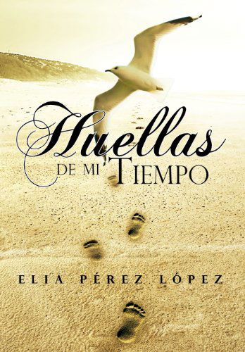 Cover for Elia Perez Lopez · Huellas De Mi Tiempo (Hardcover Book) [Spanish edition] (2012)