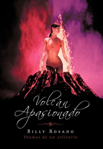 Cover for Billy Rosado · Volcan Apasionado: Poemas De Un Solitario (Hardcover Book) [Spanish edition] (2012)
