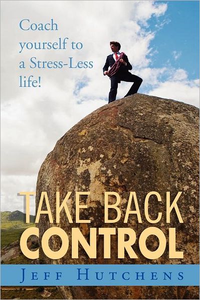 Cover for Jeff Hutchens · Take Back Control: Coach Yourself to a Stress-less Life! (Paperback Book) (2011)