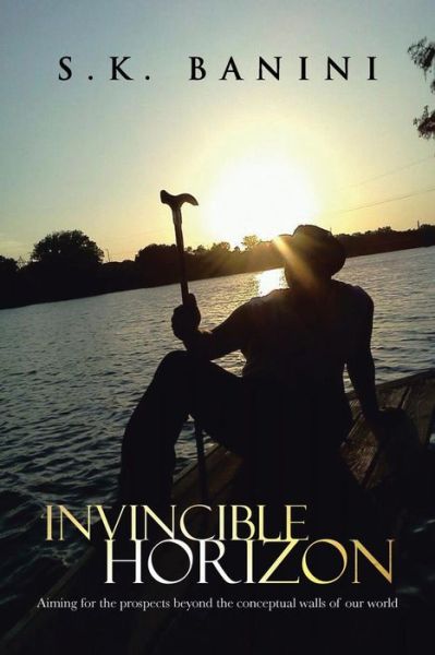 Cover for S. K. Banini · Invincible Horizon: Aiming for the Prospects Beyond the Conceptual Walls of Our World (Paperback Book) (2013)