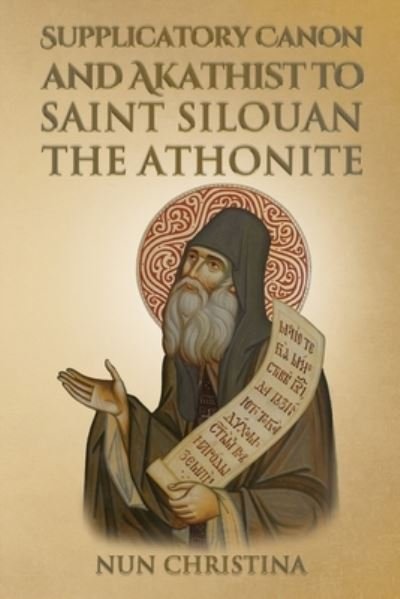 Supplicatory Canon and Akathist to Saint Silouan the Athonite - Nun Christina - Livres - Lulu Press, Inc. - 9781471006890 - 29 octobre 2022