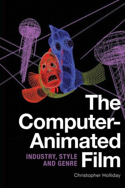 Cover for Christopher Holliday · The Computer-Animated Film: Industry, Style and Genre (Paperback Book) (2019)