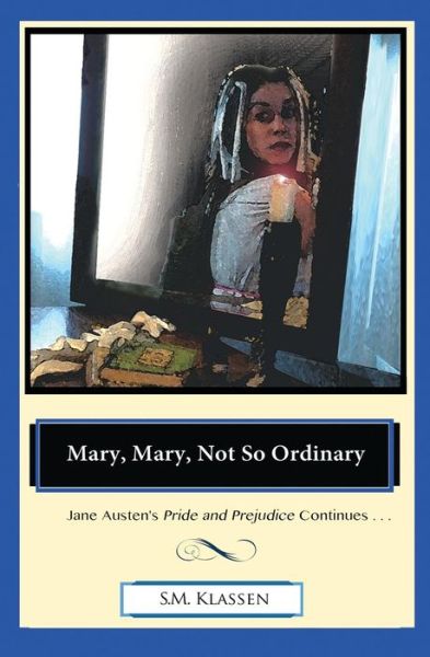 Cover for S M Klassen · Mary, Mary, Not So Ordinary: Jane Austen's Pride and Prejudice Continues... - The Adventures of Miss Mary Bennet (Paperback Book) (2013)