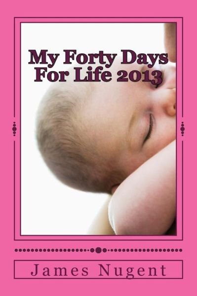 Cover for James Nugent · My Forty Days for Life (Paperback Book) (2013)