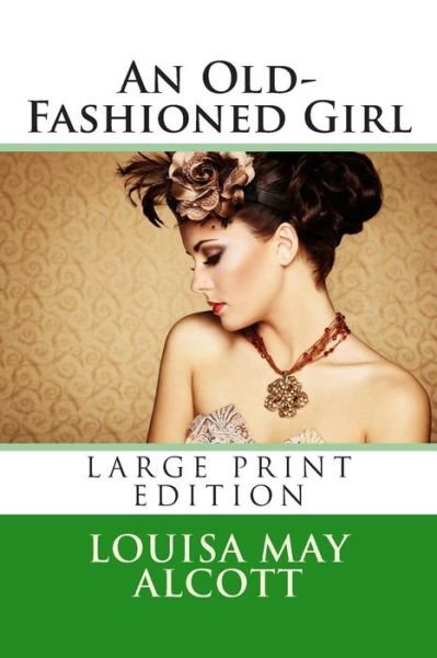 Cover for Louisa May Alcott · An Old-fashioned Girl - Large Print Edition (Taschenbuch) [Lrg edition] (2014)