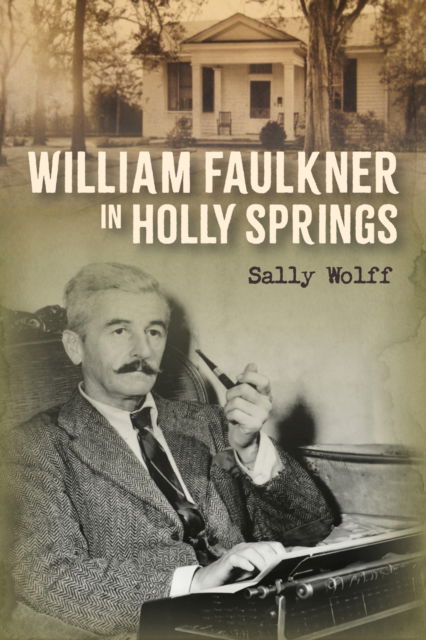 Cover for Sally Wolff · William Faulkner in Holly Springs (Hardcover Book) (2025)