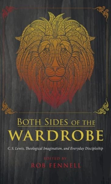 Cover for Robert C. Fennell · Both Sides of the Wardrobe: C. S. Lewis, Theological Imagination, and Everyday Discipleship (Hardcover Book) (2015)