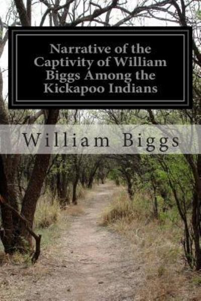 Cover for William Biggs · Narrative of the Captivity of William Biggs Among the Kickapoo Indians (Paperback Book) (2014)