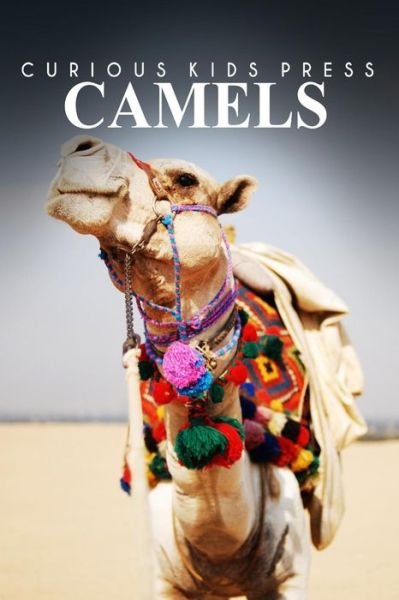 Cover for Curious Kids Press · Camels - Curious Kids Press: Kids Book About Animals and Wildlife, Children's Books 4-6 (Paperback Book) (2014)