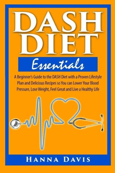 Cover for Hanna Davis · Dash Diet Essentials: a Beginner's Guide for a Proven Lifestyle Plan to Lower Blood Pressure, Lose Weight and Live Healthy (Paperback Book) (2014)