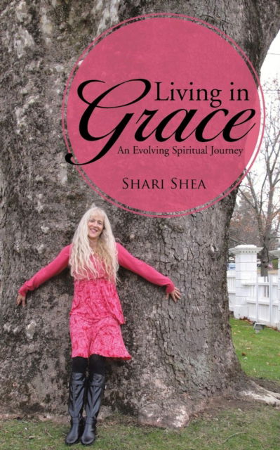 Living in Grace An Evolving Spiritual Journey - Shari Shea - Böcker - BalboaPress - 9781504344890 - 29 januari 2016