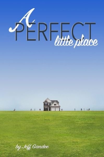 Cover for Mr Jeffrey D Gandee · A Perfect Little Place (Paperback Book) (2015)
