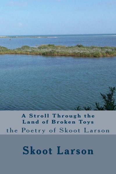 Cover for Skoot Larson · A Stroll Through the Land of Broken Toys: the Poetry of Skoot Larson (Paperback Book) (2015)