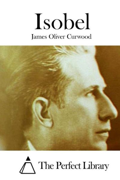 Isobel - James Oliver Curwood - Books - Createspace - 9781511708890 - April 12, 2015