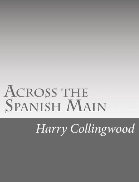 Cover for Harry Collingwood · Across the Spanish Main (Pocketbok) (2015)