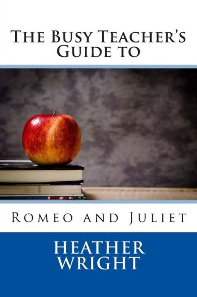 Cover for Heather Wright · The Busy Teacher's Guide to Romeo and Juliet (Paperback Book) (2015)